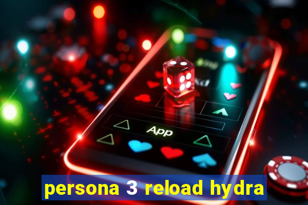 persona 3 reload hydra